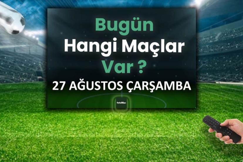 Bugünkü maçlar 27 Ağustos Çarşamba 2025 | Bugün hangi maçlar var?