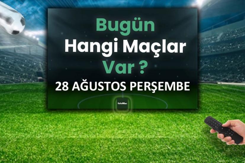 Bugünkü maçlar 28 Ağustos Perşembe 2025 | Bugün hangi maçlar var?