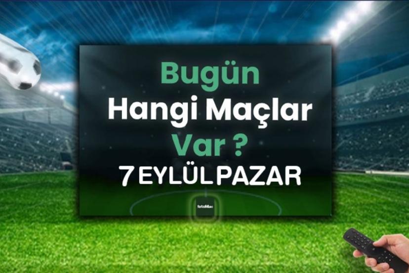 Bugünkü maçlar 7 Eylül 2025 Pazar | Bugün hangi maçlar var?
